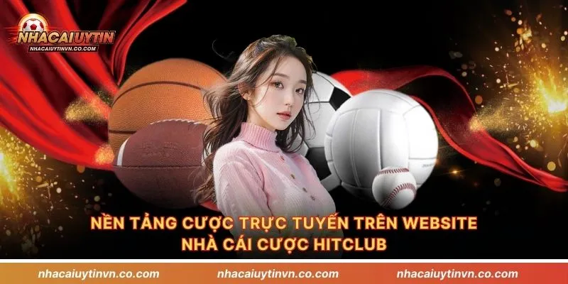 Nền tảng cược trực tuyến trên website nhà cái cược Hitclub